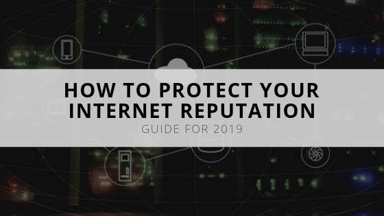 How to protect your internet reputation guide for 2019